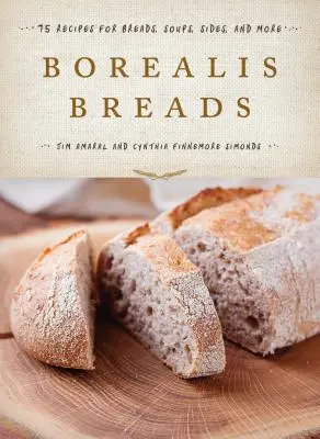 Pane Boreale: 75 ricette per pani, zuppe, contorni e altro ancora - Borealis Breads: 75 Recipes for Breads, Soups, Sides, and More