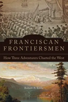 Francescani di frontiera: come tre avventurieri hanno esplorato il West - Franciscan Frontiersmen: How Three Adventurers Charted the West