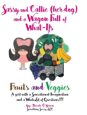 Sassy e Callie (il suo cane) e un vagone pieno di “cosa”: Frutta e verdura - Sassy and Callie (her dog) and a Wagon Full of What-Ifs: Fruits and Veggies