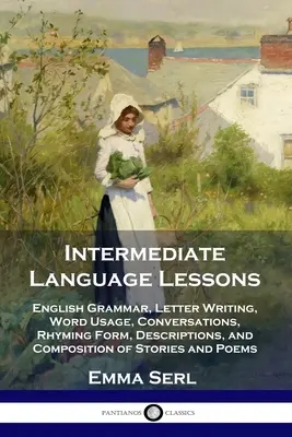 Lezioni di lingua intermedie: Grammatica inglese, scrittura di lettere, uso delle parole, conversazioni, rime, descrizioni e composizione di storie e racconti. - Intermediate Language Lessons: English Grammar, Letter Writing, Word Usage, Conversations, Rhyming Form, Descriptions, and Composition of Stories and