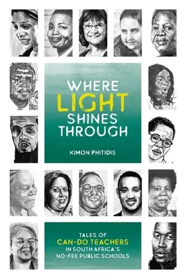 Dove brilla la luce: Storie di insegnanti capaci nelle scuole pubbliche non a pagamento del Sudafrica - Where Light Shines Through: Tales of Can-Do Teachers in South Africa's No-Fee Public Schools
