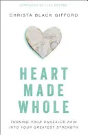 Un cuore integro: Trasformare il dolore non guarito nella tua forza più grande - Heart Made Whole: Turning Your Unhealed Pain Into Your Greatest Strength