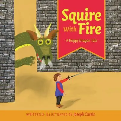 Scudiero con il fuoco: Una storia di draghi felici - Squire With Fire: A Happy Dragon Tale