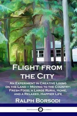 Fuga dalla città: Un esperimento di vita creativa sulla terra - Trasferirsi in campagna; cibo fresco, una grande casa rurale e una vita rilassata, H - Flight from the City: An Experiment in Creative Living on the Land - Moving to the Country; Fresh Food, a Large Rural Home, and a Relaxed, H