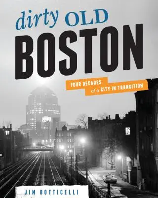 La vecchia e sporca Boston: Quattro decenni di una città in transizione - Dirty Old Boston: Four Decades of a City in Transition