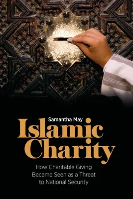La carità islamica: come le donazioni caritatevoli sono diventate una minaccia per la sicurezza nazionale - Islamic Charity: How Charitable Giving Became Seen as a Threat to National Security