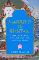 Sposata in Bhutan - Come una donna si è persa, ha detto “lo voglio” e ha trovato la beatitudine - Married to Bhutan - How One Woman Got Lost, Said 'I Do,' and Found Bliss
