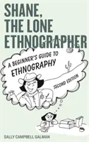 Shane, l'etnografo solitario: Guida all'etnografia per principianti, seconda edizione - Shane, the Lone Ethnographer: A Beginner's Guide to Ethnography, Second Edition