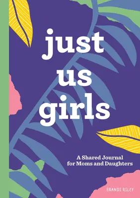 Solo noi ragazze: Un diario condiviso per mamme e figlie - Just Us Girls: A Shared Journal for Moms and Daughters