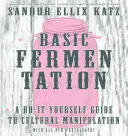 Fermentazione di base: Una guida fai-da-te alla manipolazione culturale - Basic Fermentation: A Do-It-Yourself Guide to Cultural Manipulation