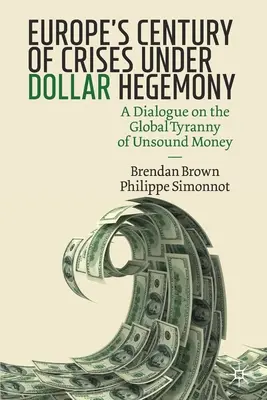 Il secolo di crisi dell'Europa sotto l'egemonia del dollaro: Un dialogo sulla tirannia globale della moneta non sana - Europe's Century of Crises Under Dollar Hegemony: A Dialogue on the Global Tyranny of Unsound Money
