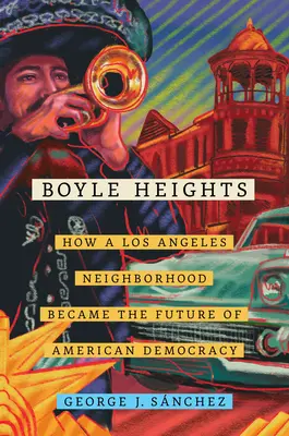 Boyle Heights, 59: come un quartiere di Los Angeles è diventato il futuro della democrazia americana - Boyle Heights, 59: How a Los Angeles Neighborhood Became the Future of American Democracy