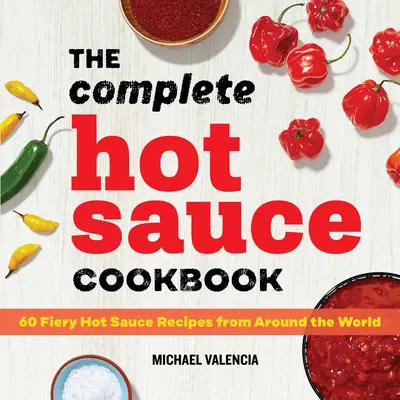Il ricettario completo delle salse piccanti: 60 ricette di salse piccanti da tutto il mondo - The Complete Hot Sauce Cookbook: 60 Fiery Hot Sauce Recipes from Around the World