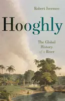 Hooghly: La storia globale di un fiume - Hooghly: The Global History of a River