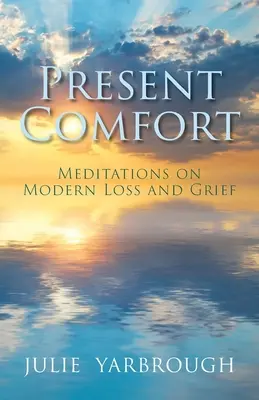 Conforto presente: Meditazioni sulla perdita e sul lutto moderno - Present Comfort: Meditations on Modern Loss and Grief