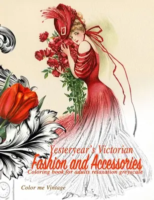 Moda e accessori vittoriani di un tempo: libro da colorare per adulti in scala di grigi relax - Yesteryear's Victorian Fashion and Accessories: coloring book for adults relaxation Greyscale