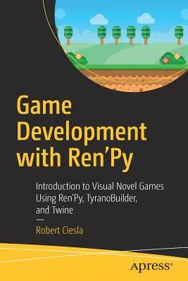 Sviluppo di giochi con Ren'py: Introduzione ai giochi di narrazione visiva con Ren'py, Tyranobuilder e Twine - Game Development with Ren'py: Introduction to Visual Novel Games Using Ren'py, Tyranobuilder, and Twine
