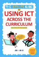 La guida definitiva all'uso delle tecnologie dell'informazione attraverso il curriculum (per gli insegnanti della scuola primaria): Web, widget, lavagne e altro! - The Ultimate Guide to Using Ict Across the Curriculum (for Primary Teachers): Web, Widgets, Whiteboards and Beyond!