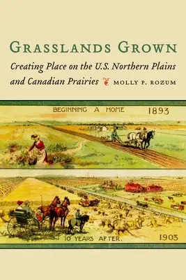Grasslands Grown: Creare un luogo nelle pianure settentrionali degli Stati Uniti e nelle praterie canadesi - Grasslands Grown: Creating Place on the U.S. Northern Plains and Canadian Prairies