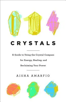 Cristalli: Guida all'uso della bussola di cristallo per l'energia, la guarigione e il recupero del proprio potere - Crystals: A Guide to Using the Crystal Compass for Energy, Healing, and Reclaiming Your Power