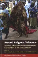 Oltre la tolleranza religiosa: Incontri tra musulmani, cristiani e tradizionalisti in una città africana - Beyond Religious Tolerance: Muslim, Christian & Traditionalist Encounters in an African Town