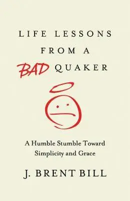 Lezioni di vita di un cattivo quacchero: Un umile inciampo verso la semplicità e la grazia - Life Lessons from a Bad Quaker: A Humble Stumble Toward Simplicity and Grace