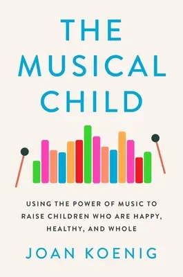 Il bambino musicale: Usare il potere della musica per crescere bambini felici, sani e integri - The Musical Child: Using the Power of Music to Raise Children Who Are Happy, Healthy, and Whole