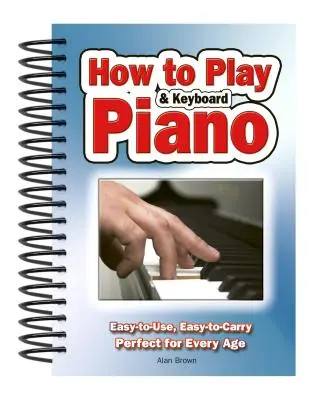 Come suonare il pianoforte e la tastiera: Facile da usare, facile da trasportare; perfetto per ogni età - How to Play Piano & Keyboard: Easy-To-Use, Easy-To-Carry; Perfect for Every Age