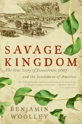 Il regno selvaggio: La vera storia di Jamestown, 1607, e della colonizzazione dell'America - Savage Kingdom: The True Story of Jamestown, 1607, and the Settlement of America