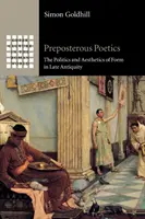 Poetiche assurde: La politica e l'estetica della forma nella tarda antichità - Preposterous Poetics: The Politics and Aesthetics of Form in Late Antiquity