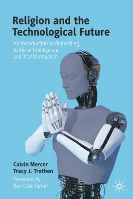 Religione e futuro tecnologico: Un'introduzione al biohacking, all'intelligenza artificiale e al transumanesimo - Religion and the Technological Future: An Introduction to Biohacking, Artificial Intelligence, and Transhumanism