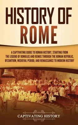 Storia di Roma: Una guida accattivante alla storia romana, a partire dalla leggenda di Romolo e Remo, passando per la Repubblica romana, il periodo bizantino e la storia di Roma. - History of Rome: A Captivating Guide to Roman History, Starting from the Legend of Romulus and Remus through the Roman Republic, Byzant
