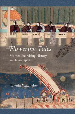 Racconti in fiore: Donne che esorcizzano la storia nel Giappone di Heian - Flowering Tales: Women Exorcising History in Heian Japan