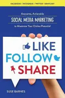 Mi piace, segui, condividi: Il social media marketing per massimizzare il vostro potenziale online - Like, Follow, Share: Social Media Marketing to Maximize Your Online Potential