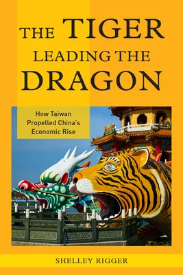 La tigre che guida il drago: Come Taiwan ha spinto l'ascesa economica della Cina - The Tiger Leading the Dragon: How Taiwan Propelled China's Economic Rise
