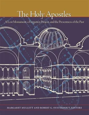 I Santi Apostoli: Un monumento perduto, un progetto dimenticato e la presenza del passato - The Holy Apostles: A Lost Monument, a Forgotten Project, and the Presentness of the Past