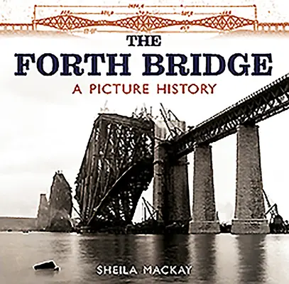 Il ponte Forth: Una storia illustrata - The Forth Bridge: A Picture History
