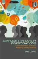 Semplicità nelle indagini di sicurezza: Una guida pratica all'applicazione della scienza della sicurezza - Simplicity in Safety Investigations: A Practitioner's Guide to Applying Safety Science