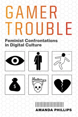 Gamer Trouble: Confronti femministi nella cultura digitale - Gamer Trouble: Feminist Confrontations in Digital Culture