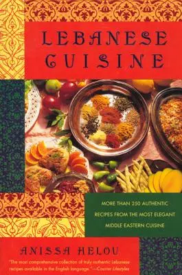 Cucina libanese: Più di 250 ricette autentiche della più elegante cucina mediorientale - Lebanese Cuisine: More Than 250 Authentic Recipes from the Most Elegant Middle Eastern Cuisine