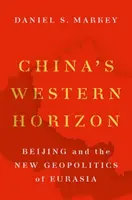 L'orizzonte occidentale della Cina: Pechino e la nuova geopolitica dell'Eurasia - China's Western Horizon: Beijing and the New Geopolitics of Eurasia