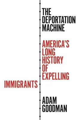 La macchina della deportazione: La lunga storia dell'America nell'espulsione degli immigrati - The Deportation Machine: America's Long History of Expelling Immigrants