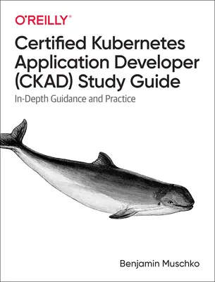 Guida allo studio dello sviluppatore certificato di applicazioni Kubernetes (Ckad): Guida approfondita e pratica - Certified Kubernetes Application Developer (Ckad) Study Guide: In-Depth Guidance and Practice
