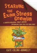 Affamare il Gremlin dello stress da esame: un libro di lavoro di terapia cognitivo-comportamentale sulla gestione dello stress da esame per i giovani - Starving the Exam Stress Gremlin: A Cognitive Behavioural Therapy Workbook on Managing Exam Stress for Young People
