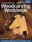 Manuale completo di scultura su legno per principianti: Un approccio semplificato per imparare a scolpire - Complete Beginner's Woodcarving Workbook: A Simplified Approach for Learning to Carve