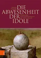 L'Abwesenheit dell'Idolo: Bildkonflikte Und Anachronismen in Der Fruhen Neuzeit (Immagini e Anacronismi nel Nuovo Continente) - Die Abwesenheit Der Idole: Bildkonflikte Und Anachronismen in Der Fruhen Neuzeit