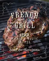 Grill francese: 125 ricette raffinate e rustiche - French Grill: 125 Refined & Rustic Recipes