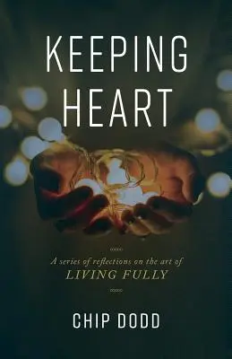Mantenere il cuore: Una serie di riflessioni sull'arte di vivere pienamente - Keeping Heart: A series of reflections on the art of living fully