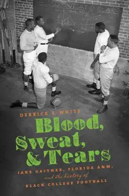 Sangue, sudore e lacrime: Jake Gaither, Florida A&M e la storia del football universitario nero - Blood, Sweat, and Tears: Jake Gaither, Florida A&M, and the History of Black College Football