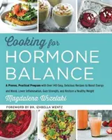 Cucinare per l'equilibrio ormonale: Un programma pratico e collaudato con oltre 125 ricette facili e deliziose per aumentare l'energia e l'umore, abbassare l'infiammazione, guadagnare salute. - Cooking for Hormone Balance: A Proven, Practical Program with Over 125 Easy, Delicious Recipes to Boost Energy and Mood, Lower Inflammation, Gain S